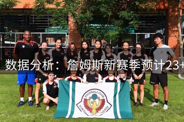 数据分析：詹姆斯新赛季预计23+7+7 命中率超五成